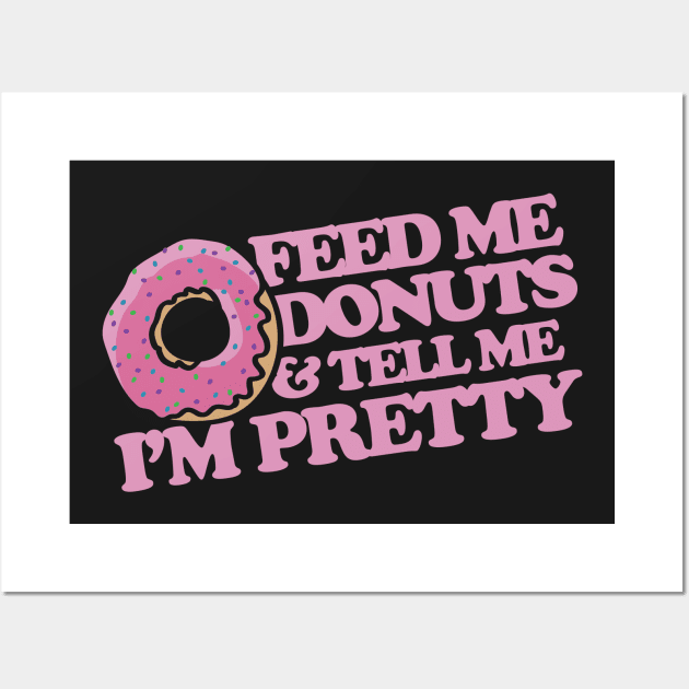 Feed me donuts and tell me I'm pretty Wall Art by bubbsnugg